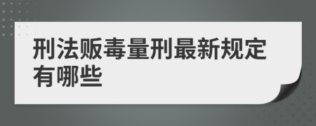 刑法販毒量刑最新規(guī)定有哪些