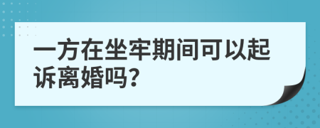 一方在坐牢期間可以起訴離婚嗎？