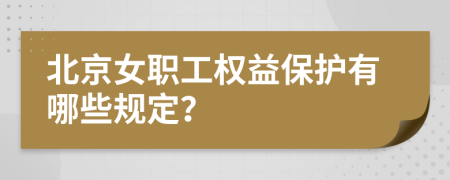 北京女職工權(quán)益保護(hù)有哪些規(guī)定？