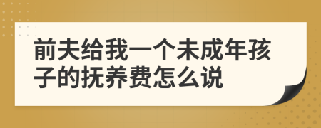 前夫給我一個(gè)未成年孩子的撫養(yǎng)費(fèi)怎么說