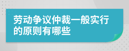 勞動爭議仲裁一般實行的原則有哪些