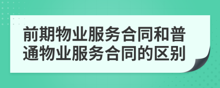 前期物業(yè)服務(wù)合同和普通物業(yè)服務(wù)合同的區(qū)別