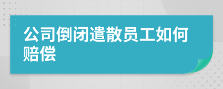 公司倒閉遣散員工如何賠償