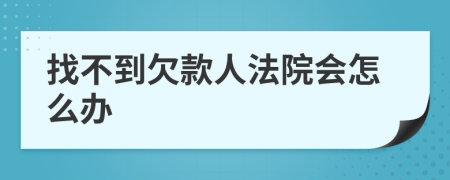 找不到欠款人法院會(huì)怎么辦