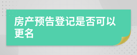 房產(chǎn)預(yù)告登記是否可以更名