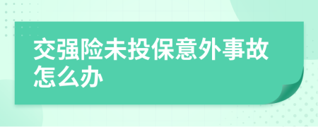 交強(qiáng)險(xiǎn)未投保意外事故怎么辦