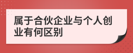 屬于合伙企業(yè)與個(gè)人創(chuàng)業(yè)有何區(qū)別