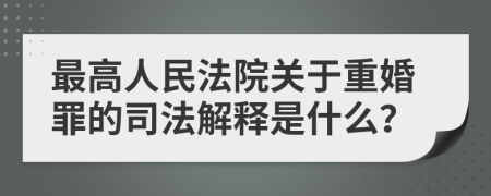 最高人民法院關(guān)于重婚罪的司法解釋是什么？