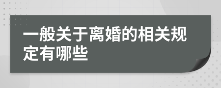一般關(guān)于離婚的相關(guān)規(guī)定有哪些
