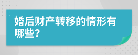 婚后財產(chǎn)轉(zhuǎn)移的情形有哪些？