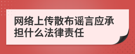 網(wǎng)絡(luò)上傳散布謠言應(yīng)承擔(dān)什么法律責(zé)任