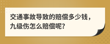 交通事故導(dǎo)致的賠償多少錢，九級(jí)傷怎么賠償呢？
