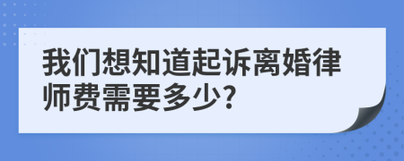 我們想知道起訴離婚律師費(fèi)需要多少?
