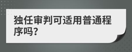 獨(dú)任審判可適用普通程序嗎？