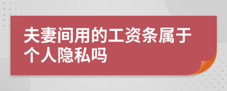 夫妻間用的工資條屬于個(gè)人隱私嗎