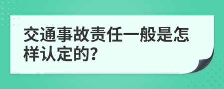 交通事故責(zé)任一般是怎樣認(rèn)定的？
