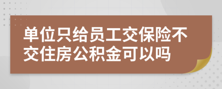 單位只給員工交保險(xiǎn)不交住房公積金可以嗎
