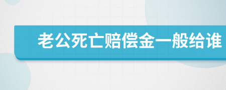 老公死亡賠償金一般給誰