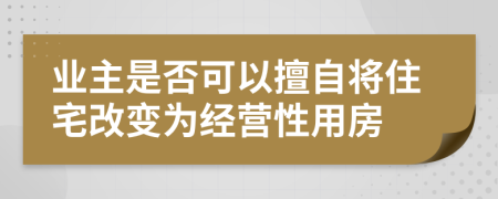 業(yè)主是否可以擅自將住宅改變?yōu)榻?jīng)營性用房