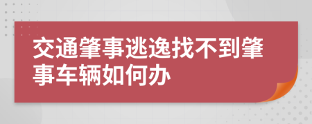 交通肇事逃逸找不到肇事車輛如何辦