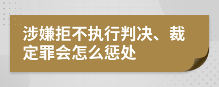 涉嫌拒不執(zhí)行判決、裁定罪會(huì)怎么懲處