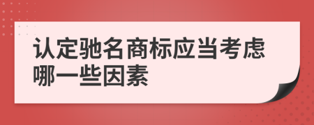 認定馳名商標應(yīng)當考慮哪一些因素