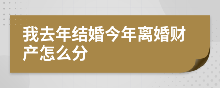 我去年結婚今年離婚財產(chǎn)怎么分