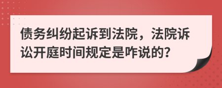 債務(wù)糾紛起訴到法院，法院訴訟開庭時(shí)間規(guī)定是咋說的？