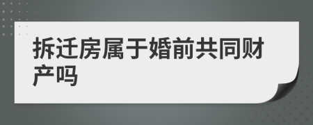 拆遷房屬于婚前共同財(cái)產(chǎn)嗎