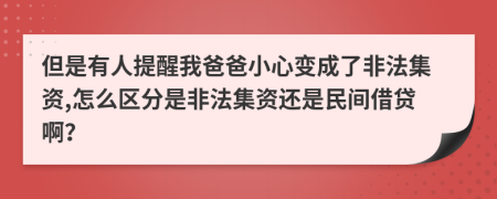 但是有人提醒我爸爸小心變成了非法集資,怎么區(qū)分是非法集資還是民間借貸啊？