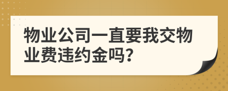 物業(yè)公司一直要我交物業(yè)費(fèi)違約金嗎？
