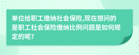 單位給職工繳納社會保險,現(xiàn)在想問的是職工社會保險繳納比例問題是如何規(guī)定的呢？