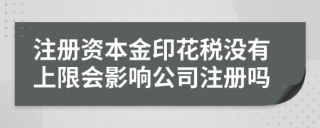 注冊(cè)資本金印花稅沒有上限會(huì)影響公司注冊(cè)嗎