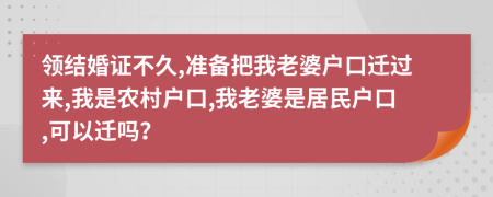 領(lǐng)結(jié)婚證不久,準備把我老婆戶口遷過來,我是農(nóng)村戶口,我老婆是居民戶口,可以遷嗎？
