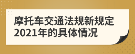 摩托車交通法規(guī)新規(guī)定2021年的具體情況