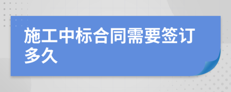 施工中標合同需要簽訂多久