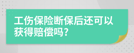 工傷保險斷保后還可以獲得賠償嗎?