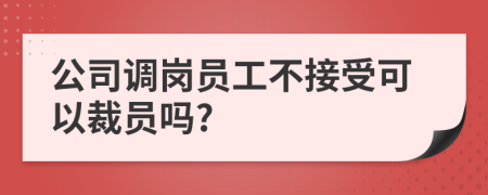 公司調(diào)崗員工不接受可以裁員嗎?