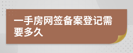 一手房網(wǎng)簽備案登記需要多久