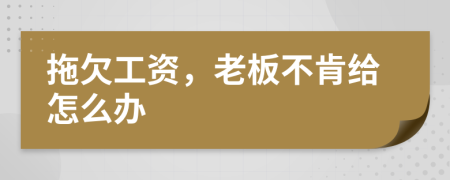 拖欠工資，老板不肯給怎么辦