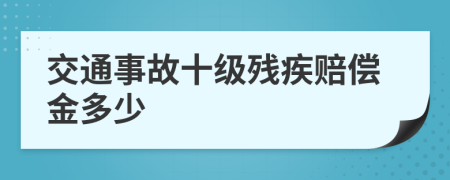交通事故十級(jí)殘疾賠償金多少