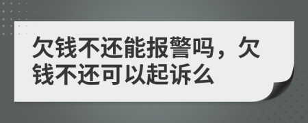 欠錢不還能報警嗎，欠錢不還可以起訴么