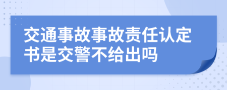 交通事故事故責任認定書是交警不給出嗎