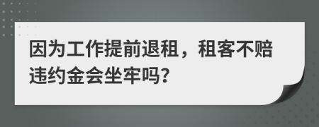 因?yàn)楣ぷ魈崆巴俗猓饪筒毁r違約金會(huì)坐牢嗎？