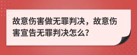 故意傷害做無罪判決，故意傷害宣告無罪判決怎么？