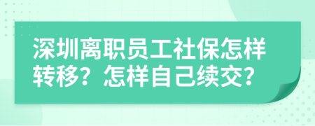 深圳離職員工社保怎樣轉(zhuǎn)移？怎樣自己續(xù)交？