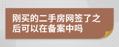 剛買(mǎi)的二手房網(wǎng)簽了之后可以在備案中嗎