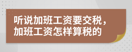 聽說加班工資要交稅，加班工資怎樣算稅的
