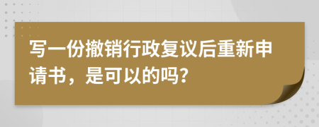 寫一份撤銷行政復(fù)議后重新申請(qǐng)書，是可以的嗎？