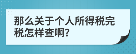 那么關(guān)于個人所得稅完稅怎樣查??？